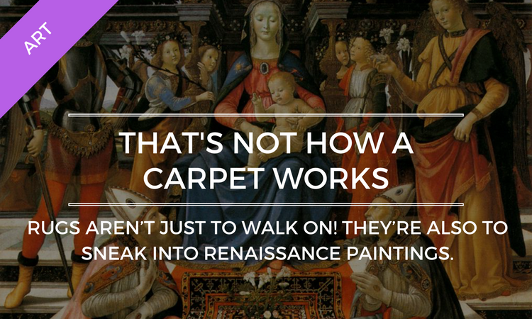 That’s Not How A Carpet Works: Weird Rugs in Renaissance Paintings
